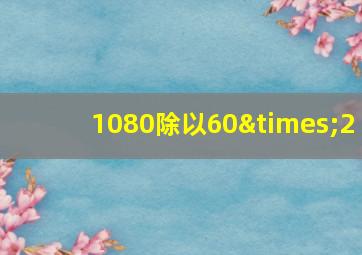 1080除以60×2