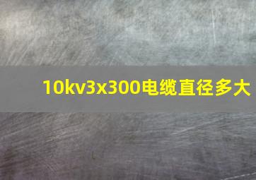 10kv3x300电缆直径多大