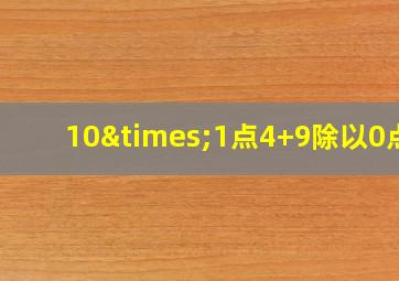 10×1点4+9除以0点3