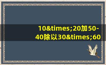 10×20加50-40除以30×60等于几