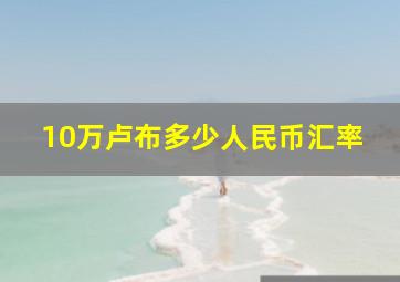 10万卢布多少人民币汇率