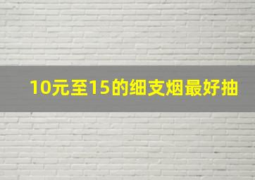 10元至15的细支烟最好抽