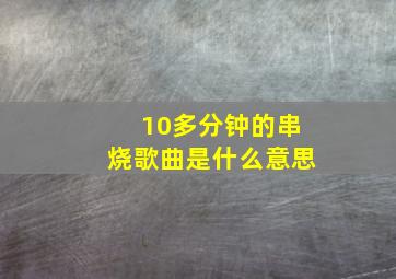 10多分钟的串烧歌曲是什么意思