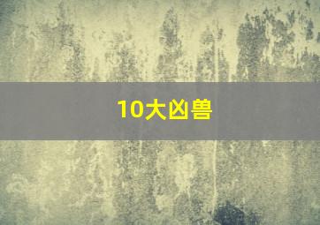 10大凶兽