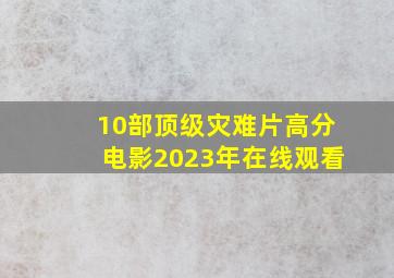 10部顶级灾难片高分电影2023年在线观看