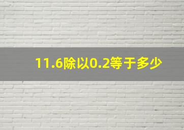 11.6除以0.2等于多少