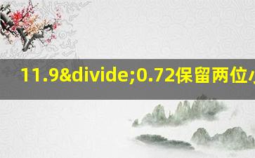 11.9÷0.72保留两位小数