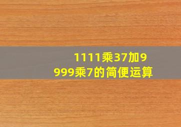 1111乘37加9999乘7的简便运算