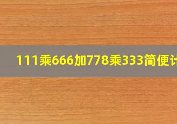 111乘666加778乘333简便计算