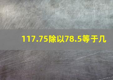 117.75除以78.5等于几