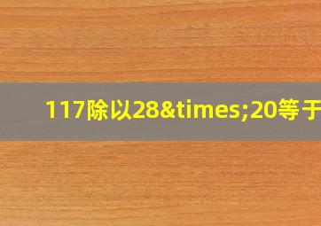 117除以28×20等于几