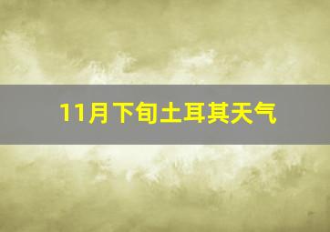 11月下旬土耳其天气