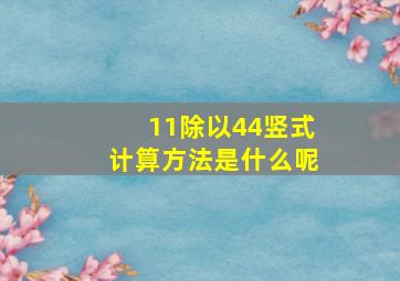 11除以44竖式计算方法是什么呢