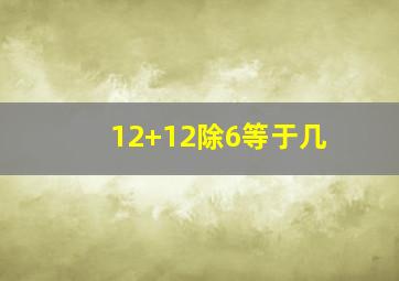 12+12除6等于几