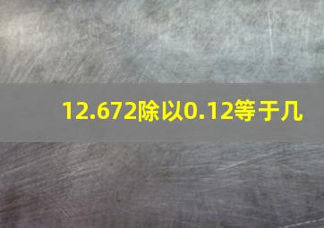 12.672除以0.12等于几