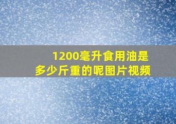 1200毫升食用油是多少斤重的呢图片视频