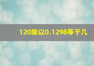 120除以0.1298等于几