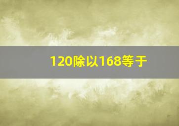 120除以168等于