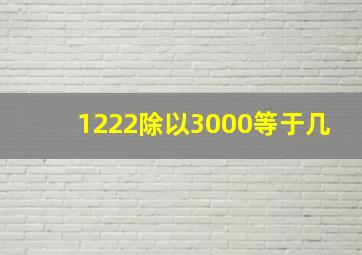 1222除以3000等于几