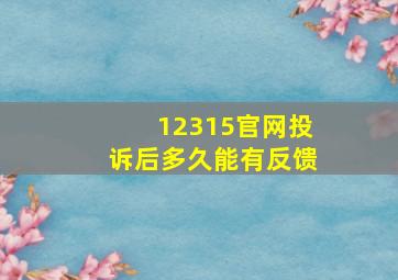 12315官网投诉后多久能有反馈