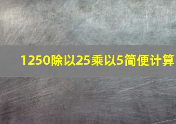 1250除以25乘以5简便计算