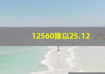 12560除以25.12