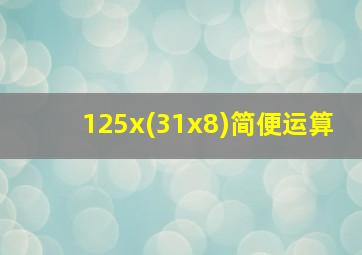 125x(31x8)简便运算