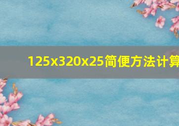 125x320x25简便方法计算