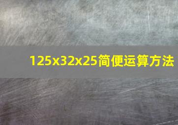 125x32x25简便运算方法