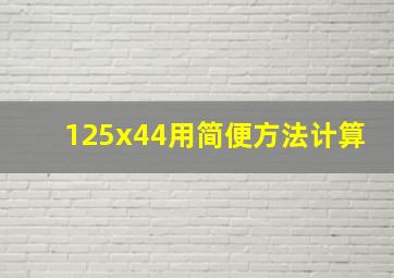 125x44用简便方法计算