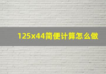 125x44简便计算怎么做