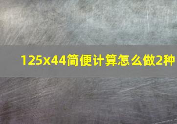 125x44简便计算怎么做2种