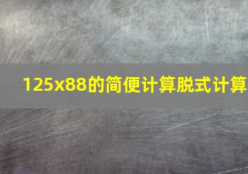 125x88的简便计算脱式计算