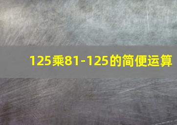 125乘81-125的简便运算