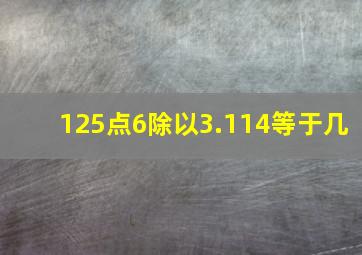 125点6除以3.114等于几