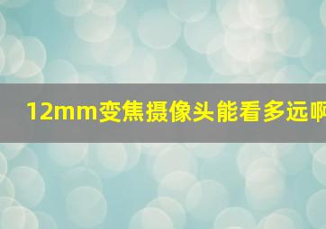 12mm变焦摄像头能看多远啊