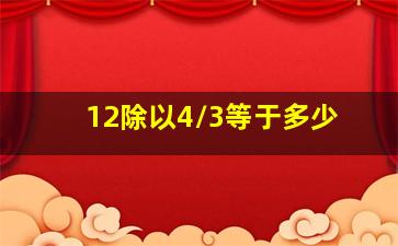 12除以4/3等于多少