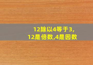 12除以4等于3,12是倍数,4是因数