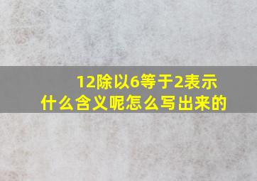 12除以6等于2表示什么含义呢怎么写出来的