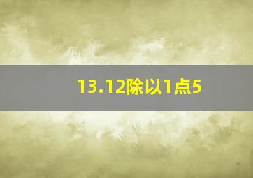 13.12除以1点5