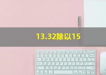 13.32除以15