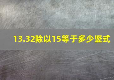 13.32除以15等于多少竖式