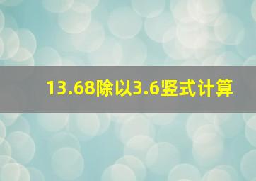 13.68除以3.6竖式计算