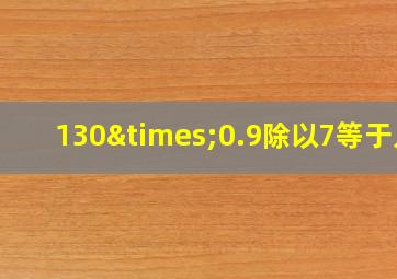 130×0.9除以7等于几