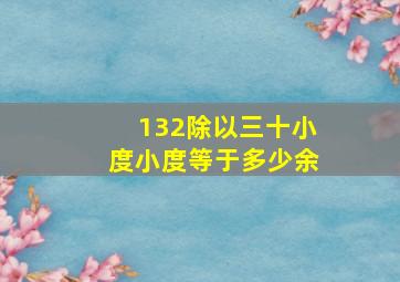 132除以三十小度小度等于多少余