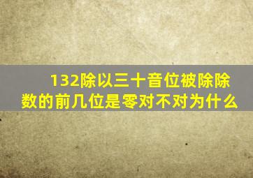 132除以三十音位被除除数的前几位是零对不对为什么