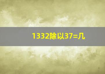 1332除以37=几