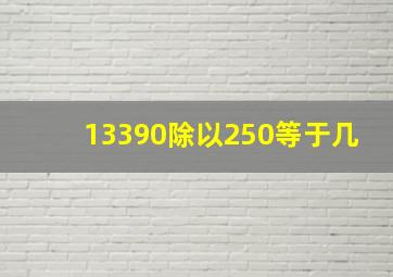 13390除以250等于几