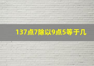 137点7除以9点5等于几