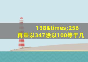 138×256再乘以347除以100等于几